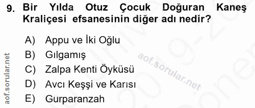 9. soru: Bir Yılda Otuz Çocuk Doğuran Kaneş Kraliçesi efsanesinin diğer adı nedir? A) Appu ve Iki Oğlu B) Gılgamış C) Zalpa Ke…