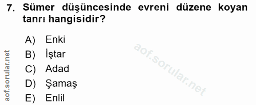 7. soru: Sümer düşüncesinde evreni düzene koyan tanrı hangisidir? A) Enki B) Iştar C) Adad D) Şamaş E) Enlil