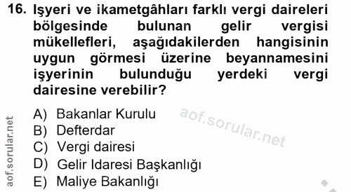 16. soru: Işyeri ve ikametgâhları farklı vergi daireleri bölgesinde bulunan gelir vergisi mükellefleri, aşağıdakilerden hangisi…
