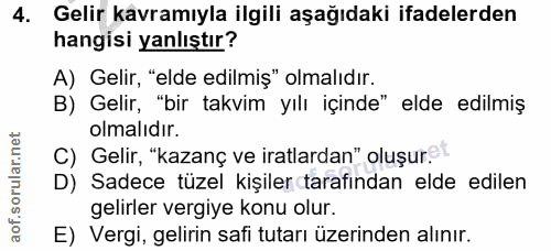 4. soru: Gelir kavramıyla ilgili aşağıdaki ifadelerden hangisi yanlıştır? A) Gelir, "elde edilmiş" olmalıdır. B) Gelir, "bir t…