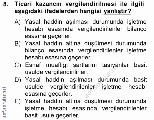 8. soru: Ticari kazancın vergilendirilmesi ile ilgili aşağıdaki ifadelerden hangisi yanlıştır? A) Yasal haddin aşılması durumu…