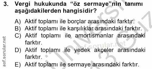 3. soru: Vergi hukukunda "öz sermaye"nin tanımı aşağıdakilerden hangisidir? A) Aktif toplamı ile borçlar arasındaki farktır. B…
