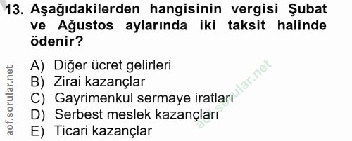 13. soru: Aşağıdakilerden hangisinin vergisi Şubat ve Ağustos aylarında iki taksit halinde ödenir? A) Diğer ücret gelirleri B)…