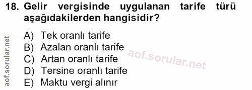 18. soru: Gelir vergisinde uygulanan tarife türü aşağıdakilerden hangisidir? A) Tek oranlı tarife B) Azalan oranlı tarife C) Ar…