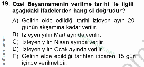 19. soru: Ozel Beyannamenin verilme tarihi ile ilgili aşağıdaki ifadelerden hangisi doğrudur? A) Gelirin elde edildiği tarihi i…