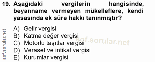 19. soru: Aşağıdaki vergilerin hangisinde, beyanname vermeyen mükelleflere, kendi yasasında ek süre hakkı tanınmıştır? A) Gelir…