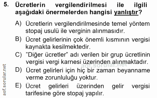 5. soru: Ucretlerin vergilendirilmesi ile ilgili aşağıdaki önermelerden hangisi yanlıştır? A) Ucretlerin vergilendirilmesinde…