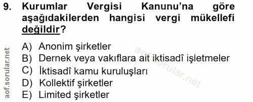 9. soru: Kurumlar Vergisi Kanunu'na göre aşağıdakilerden hangisi vergi mükellefi değildir? A) Anonim şirketler B) Dernek veya…