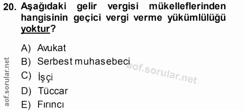 20. soru: Aşağıdaki gelir vergisi mükelleflerinden hangisinin geçici vergi verme yükümlülüğü yoktur? A) Avukat C) İşçi B) Serbe…