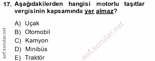 17. soru: Aşağıdakilerden hangisi motorlu taşıtlar vergisinin kapsamında yer almaz? A) Uçak B) Otomobil lof. C) Kamyon D) Minib…