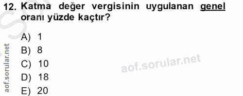 12. soru: Katma değer vergisinin uygulanan genel oranı yüzde kaçtır? A) 1 B) 8 C) 10 D) 18 E) 20