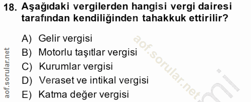 18. soru: Aşağıdaki vergilerden hangisi vergi dairesi tarafından kendiliğinden tahakkuk ettirilir? A) Gelir vergisi B) Motorlu…