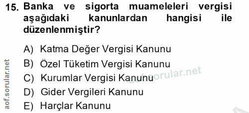 15. soru: Banka ve sigorta muameleleri vergisi aşağıdaki kanunlardan hangisi ile düzenlenmiştir? A) Katma Değer Vergisi Kanunu…