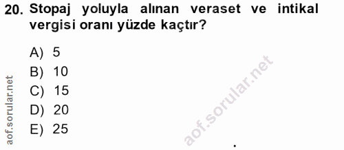 20. soru: Stopaj yoluyla alınan veraset ve intikal vergisi oranı yüzde kaçtır? A) 5 B) 10 C) 15 D) 20 E) 25