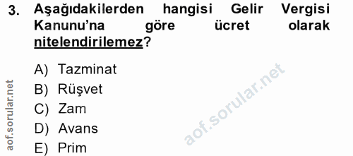 3. soru: Aşağıdakilerden hangisi Gelir Vergisi Kanunu'na göre ücret olarak nitelendirilemez? A) Tazminat B) Rüşvet C) Zam D) A…