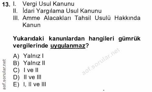 13. soru: 1. Vergi Usul Kanunu II. Idari Yargılama Usul Kanunu III. Amme Alacakları Tahsil Usulü Hakkında Kanun Yukarıdaki kanu…