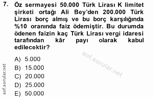 7. soru: Öz sermayesi 50.000 Türk Lirası K limitet şirketi ortağı Ali Bey'den 200.000 Türk Lirası borç almış ve bu borç karşıl…