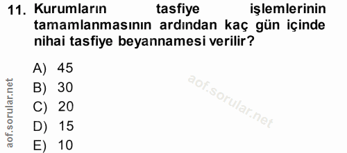11. soru: Kurumların tasfiye işlemlerinin tamamlanmasının ardından kaç gün içinde nihai tasfiye beyannamesi verilir? A) 45 B) 3…