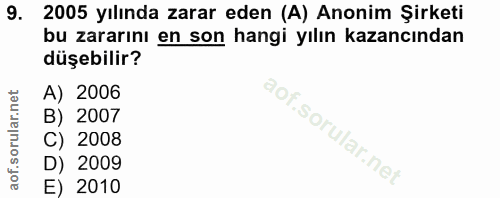 9. soru: 2005 yılında zarar eden (A) Anonim Şirketi bu zararını en son hangi yılın kazancından düşebilir? A) 2006 B) 2007 2008…
