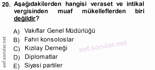 20. soru: Aşağıdakilerden hangisi veraset ve intikal vergisinden muaf mükelleflerden biri değildir? A) Vakıflar Genel Müdürlüğü…