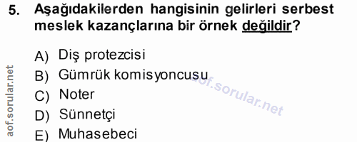 5. soru: Aşağıdakilerden hangisinin gelirleri serbest meslek kazançlarına bir örnek değildir? A) Diş protezisi B) Gümrük komis…