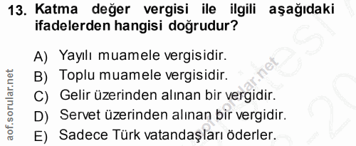 13. soru: Katma değer vergisi ile ilgili aşağıdaki ifadelerden hangisi doğrudur? A) Yayılı muamele vergisidir. B) Toplu muamele…