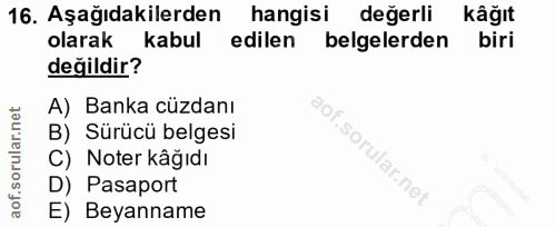 16. soru: Aşağıdakilerden hangisi değerli kâğıt olarak kabul edilen belgelerden biri değildir? A) Banka cüzdanı B) Sürücü belge…