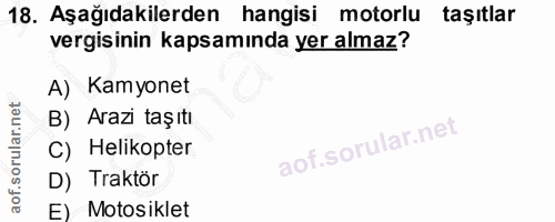 18. soru: Aşağıdakilerden hangisi motorlu taşitlar vergisinin kapsamında yer almaz? A) Kamyonet B) Araz taşıtı C) Helikopter D)…
