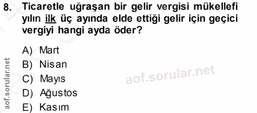 8. soru: Ticaretle uğraşan bir gelir vergisi mükellefi yılın ilk üç ayında elde ettiği gelir için geçici vergiyi hangi ayda öd…