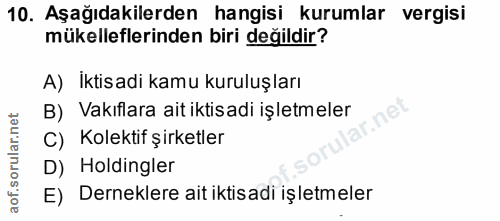 10. soru: Aşağıdakilerden hangisi kurumlar vergisi mükelleflerinden biri değildir? A) İktisadi kamu kuruluşları B) Vakıflara ai…