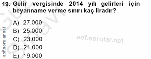 19. soru: Gelir vergisinde 2014 yılı gelirleri için beyanname verme sınırı kaç liradır? A) 27.000 B) 25.000 C) 23.000 D) 21.000…
