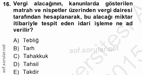 16. soru: Vergi alacağının, kanunlarda gösterilen matrah ve nispetler üzerinden vergi dairesi tarafından hesaplanarak, bu alaca…
