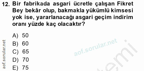 12. soru: Bir fabrikada asgari ücretle çalışan Fikret Bey bekâr olup, bakmakla yükümlü kimsesi yok ise, yararlanacağı asgari ge…