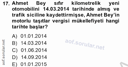 17. soru: Ahmet Bey sıfir kilometrelik yeni otomobilini 14.03.2014 tarihinde almış ve trafik siciline kaydettirmişse, Ahmet Bey…