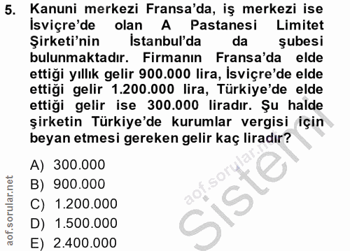5. soru: Kanuni merkezi Fransa'da, iş merkezi ise Isviçre'de olan A Pastanesi Limitet Şirketi'nin Istanbul'da da şubesi bulunm…