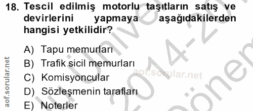 18. soru: Tescil edilmiş motorlu taşıtların satış ve devirlerini yapmaya aşağıdakilerden hangisi yetkilidir? A) Tapu memurları…