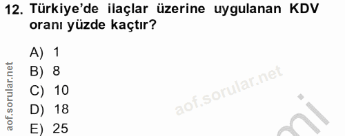 12. soru: Türkiye'de ilaçlar üzerine uygulanan KDV oranı yüzde kaçtır? A) 1 B) 8 C) 10 D) 18 E) 25