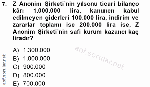 7. soru: Z Anonim Şirketi'nin yılsonu ticari bilanço kârı 1.000.000 lira, kanunen kabul edilmeyen giderleri 100.000 lira, indi…