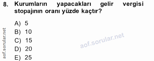 8. soru: Kurumların yapacakları gelir vergisi stopajının oranı yüzde kaçtır? A) 5 B) 10 C) 15 D) 20 E) 25