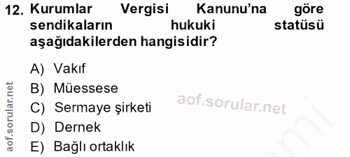 12. soru: Kurumlar Vergisi Kanunu'na göre sendikaların hukuki statüsü aşağıdakilerden hangisidir? A) Vakıf B) Müessese C) Serma…