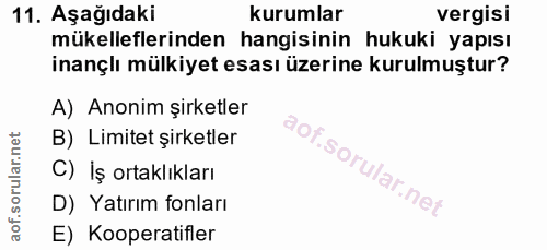 11. soru: Aşağıdaki kurumlar vergisi mükelleflerinden hangisinin hukuki yapısı inançlı mülkiyet esası üzerine kurulmuştur? A) A…