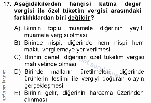17. soru: Aşağıdakilerden hangisi katma değer vergisi ile özel tüketim vergisi arasındaki farklılıklardan biri değildir? A) Bir…
