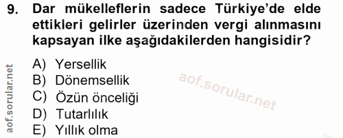 9. soru: Dar mükelleflerin sadece Türkiye'de elde ettikleri gelirler üzerinden vergi alınmasını kapsayan ilke aşağıdakilerden…