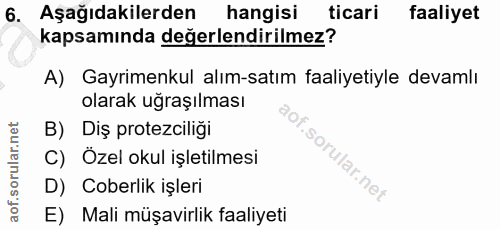 6. soru: Aşağıdakilerden hangisi ticari faaliyet kapsamında değerlendirilmez? A) Gayrimenkul alım-satım faaliyetiyle devamlı o…