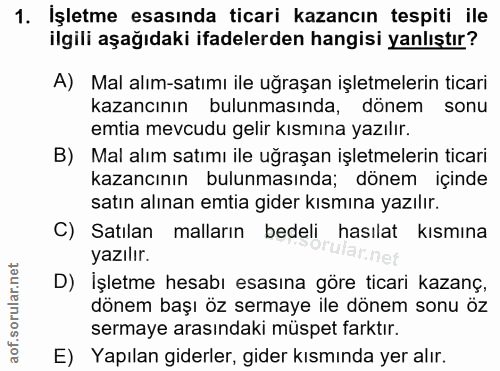 1. soru: İşletme esasında ticari kazancın tespiti ile ilgili aşağıdaki ifadelerden hangisi yanlıştır? A) Mal alım-satımı ile u…