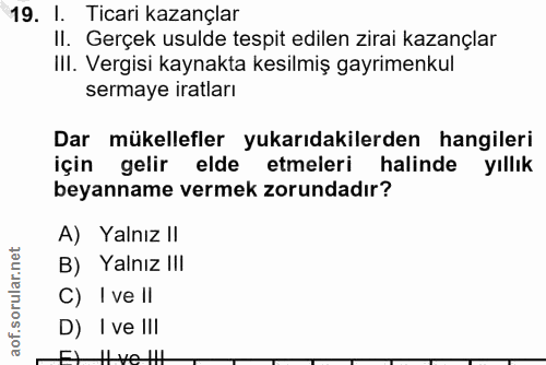19. soru: 1. Ticari kazançlar II. Gerçek usulde tespit edilen zirai kazançlar III. Vergisi kaynakta kesilmiş gayrimenkul sermay…