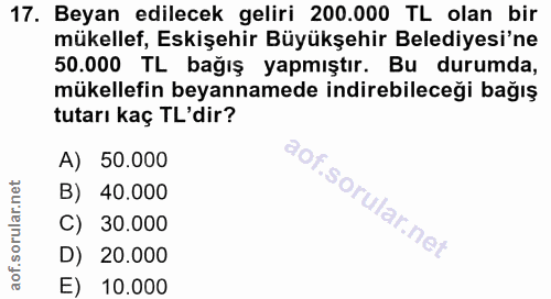 17. soru: Beyan edilecek geliri 200.000 TL olan bir mükellef, Eskişehir Büyükşehir Belediyesi'ne 50.000 TL bağış yapmıştır. Bu…
