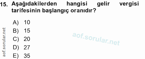 15. soru: Aşağıdakilerden hangisi gelir vergisi tarifesinin başlangıç oranıdır? A) 10 B) 15 C) 20 D) 27 E) 35