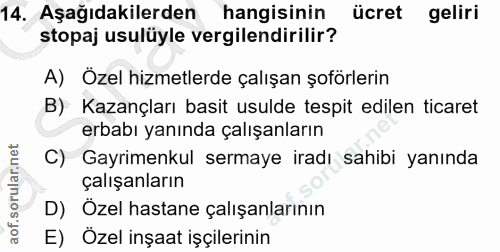14. soru: Aşağıdakilerden hangisinin ücret geliri stopaj usulüyle vergilendirilir? A) Özel hizmetlerde çalışan şoförlerin B) Ka…