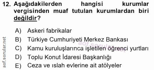 12. soru: Aşağıdakilerden hangisi kurumlar vergisinden muaf tutulan kurumlardan biri değildir? A) Askeri fabrikalar B) Türkiye…